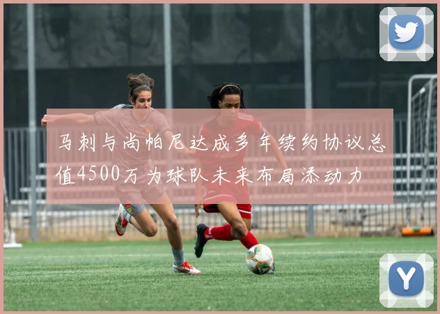 马刺与尚帕尼达成多年续约协议总值4500万为球队未来布局添动力